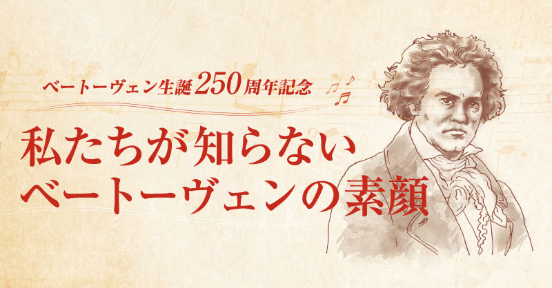 ベートーヴェン生誕250周年記念 私たちが知らないベートーヴェンの素顔