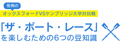 「ザ・ボート・レース」を楽しむための6つの豆知識