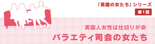 英国人女性は仕切りが命　バラエティ司会の女たち