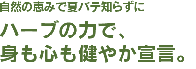 自然の恵みで夏バテ知らずに　ハーブの力で、身も心も健やか宣言。