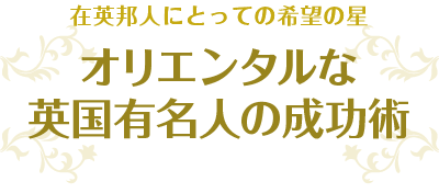 在英邦人にとっての希望の星　オリエンタルな英国有名人の成功術