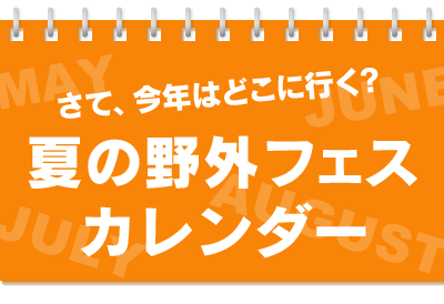 さて、今年はどこへ行く？夏の野外フェスカレンダー