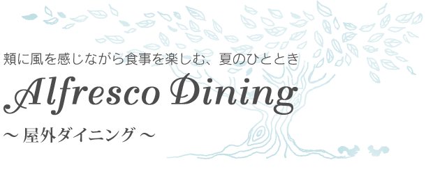 屋外ダイニング - Alfresco Dining頬に風を感じながら食事を楽しむ、夏のひととき