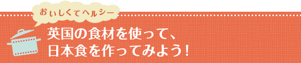 英国の食材を使って、日本食を作ってみよう！