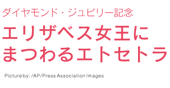 ダイヤモンド・ジュビリー記念  エリザベス女王にまつわるエトセトラ