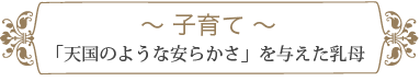 子育て 〜「天国のような安らかさ」を与えた乳母