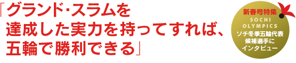 ソチオリンピック、代表候補選手にインタビュー：グランドスラムを達成した実力を持ってすれば、五輪で勝利できる