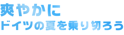 爽やかにドイツの夏を乗り切ろう