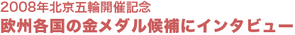 2008年五輪開催記念　金メダル候補にインタビュー