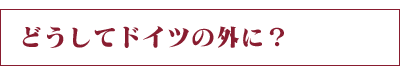 どうしてドイツの外に？