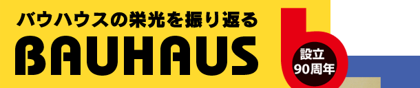 設立90周年 バウハウスの栄光を振り返る BAUHAUS
