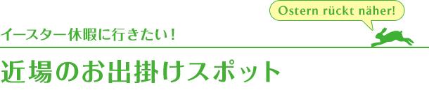 イースター休暇に行きたい！近場のお出掛けスポット