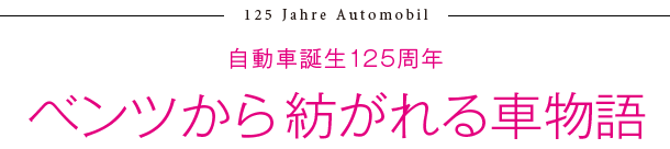 自動車誕生125周年　ベンツから紡がれる車物語