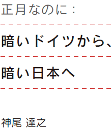 正月なのに：暗いドイツから、暗い日本へ