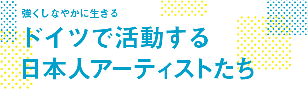 ドイツで活動する日本人アーティストたち